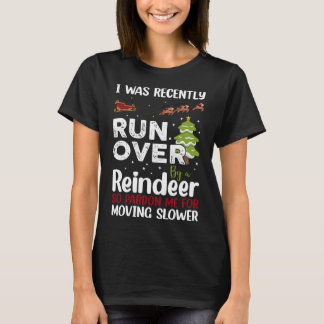 I Was Recently Run Over By A Reindeer Christmas So T-Shirt