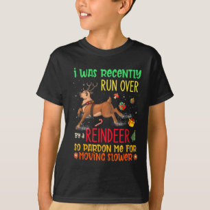 I Was Recently Run Over By A Reindeer Christmas So T-Shirt
