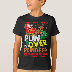 I Was Recently Run Over By A Reindeer Christmas T-Shirt