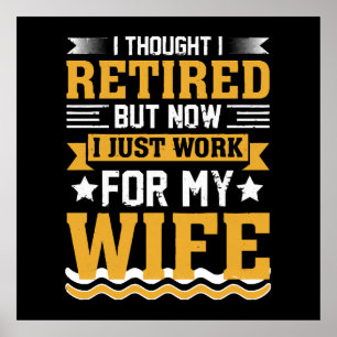  I was retired but now I just work for my wife Poster