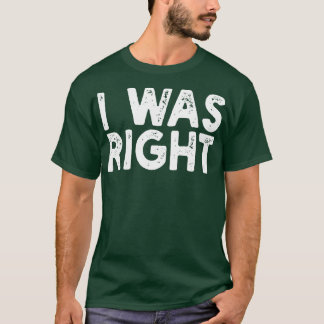 I Was Right T-Shirt