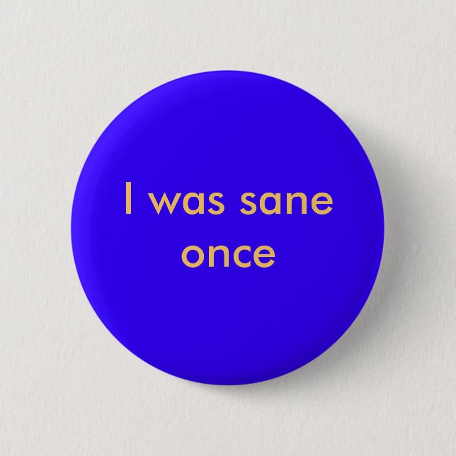 I was sane once 6 cm round badge (Front)