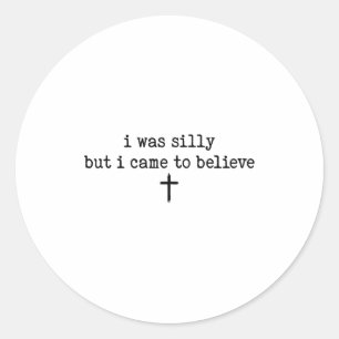 I Was Silly But I Came To Believe Shirt Classic Round Sticker