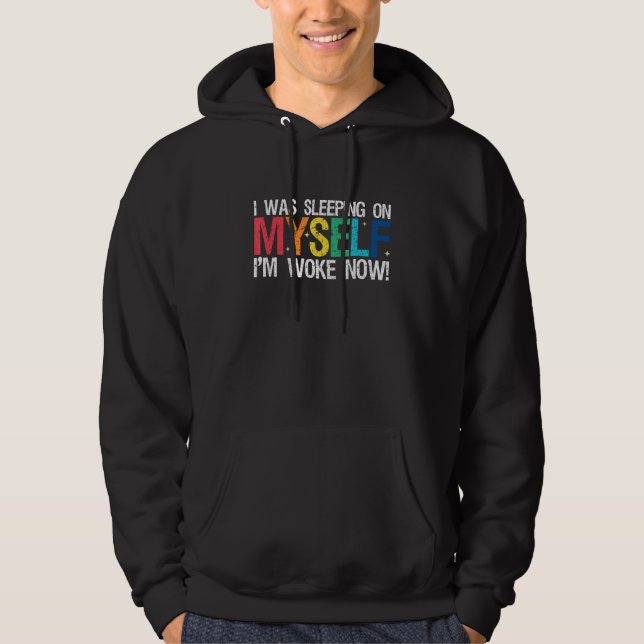 I Was Sleeping On Myself I m Woke Now  Sarcastic S Hoodie (Front)