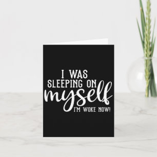I Was Sleeping On Myself Im Woke Now Motivational Card