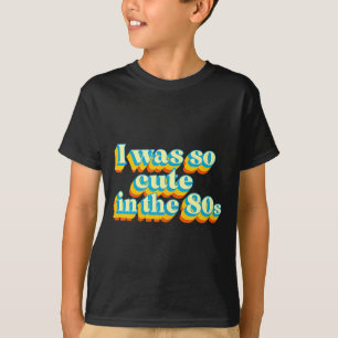 I Was So Cute In The 80s Retro Cute Nostalgic Vibe T-Shirt
