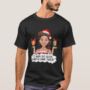 I Was So Good Santa Came Twice Naughty Dirty Chris T-Shirt