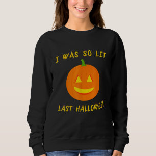 I Was so Lit Last Halloween Jack o Lantern Lit P Sweatshirt