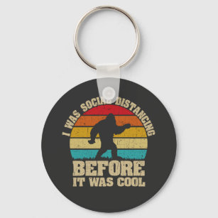 I was Social Distancing Before It Was Cool Bigfoot Key Ring