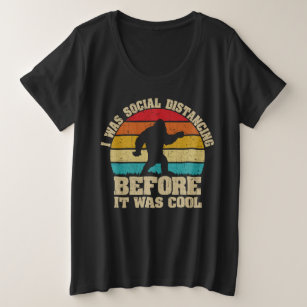 I was Social Distancing Before It Was Cool Bigfoot Plus Size T-Shirt
