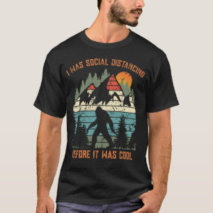 I was Social Distancing Before It Was Cool Bigfoot T-Shirt