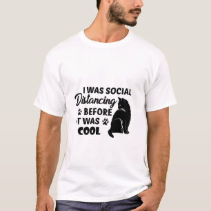 i was social distancing before it was cool   cats  T-Shirt