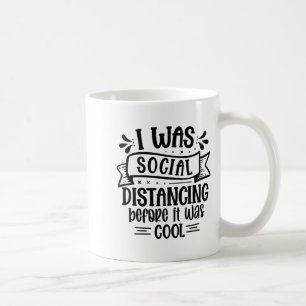 I Was Social Distancing Before It Was Cool  Coffee Mug