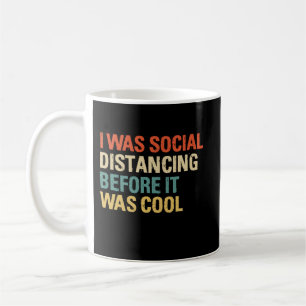 I Was Social Distancing Before It Was Cool Coffee Mug