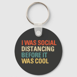 I Was Social Distancing Before It Was Cool   Key Ring