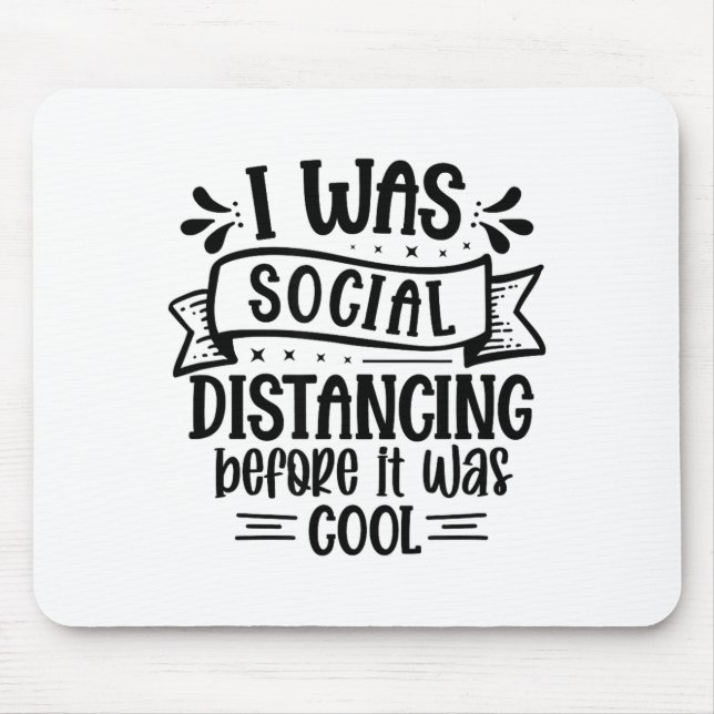 I Was Social Distancing Before It Was Cool  Mouse Pad (Front)