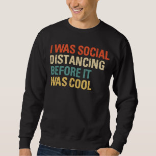 I Was Social Distancing Before It Was Cool Sweatshirt