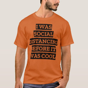 I Was Social Distancing Before It Was Cool T-Shirt
