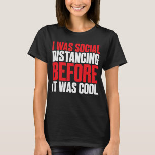 I Was Social Distancing Before It Was Cool  text T-Shirt