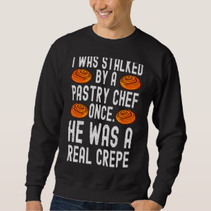 I Was Stalked By A Pastry Chef He Was A Crepe Men  Sweatshirt