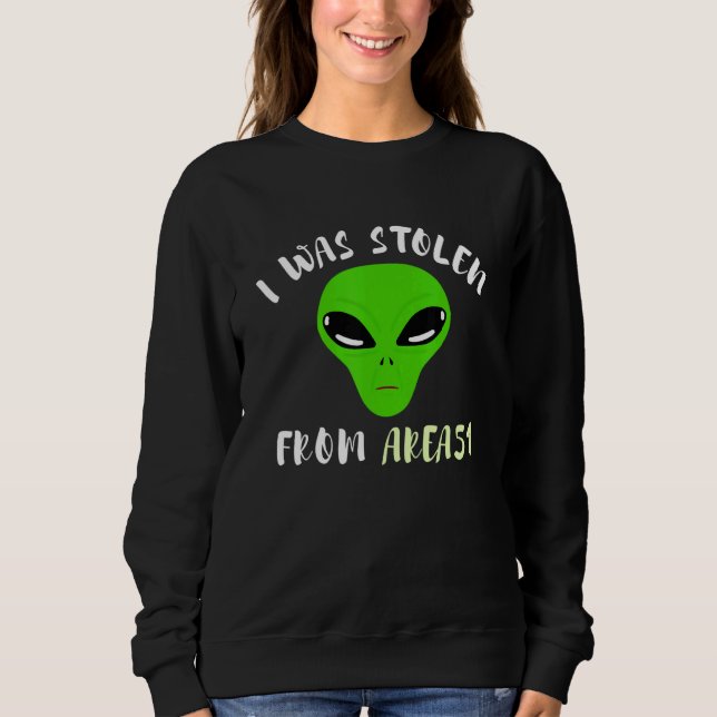 I Was Stolen From Area 51 Alien Sweatshirt (Front)