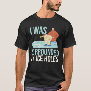 I Was Surrounded By Ice Holes Lures, Bait Fishing T-Shirt