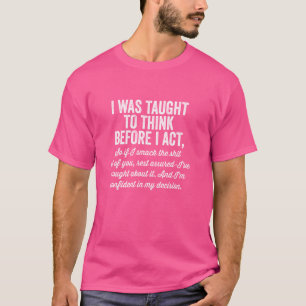 I Was Taught To Think Before I Act Funny Saying S T-Shirt