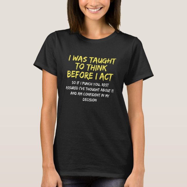 I was taught to think before I act funny T-Shirt (Front)