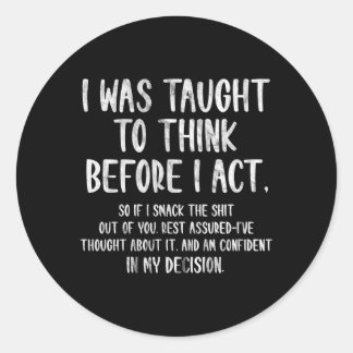 I Was Taught To Think Before I Act Sarcasm Classic Round Sticker