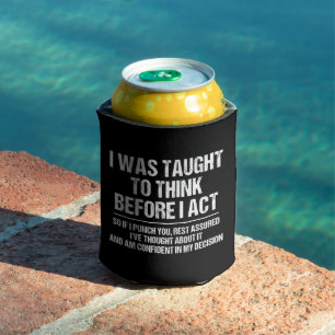 I Was Taught To Think Before I Act Sarcasm Funny Can Cooler
