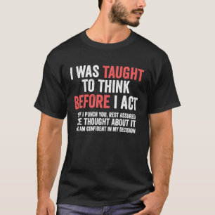 I Was Taught To Think Before I Act Sarcastic Humor T-Shirt