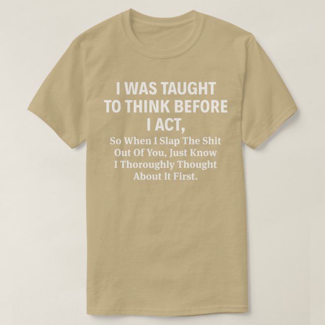 I Was Taught To Think Before I Act T-Shirt (Design Front)