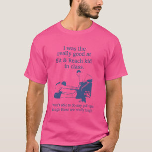 I Was The Really Good At Sit And Reach Kid In Clas T-Shirt