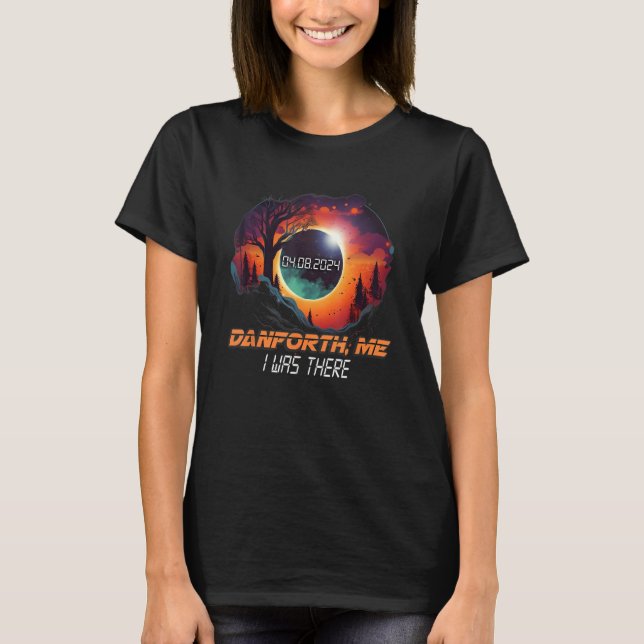 I Was There Total Solar Eclipse Danforth Maine ME T-Shirt (Front)