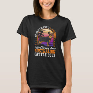 I was thinking about Australian Cattle Dogs T-Shirt