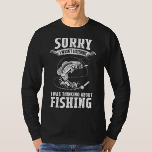 I Was Thinking About Fishing   Fishing & Fisherman T-Shirt