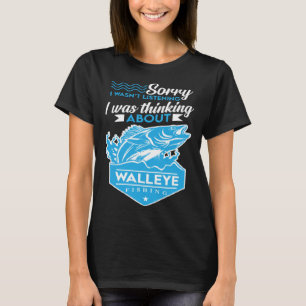 I Was Thinking About Walleye Fishing Walleye Hunt T-Shirt