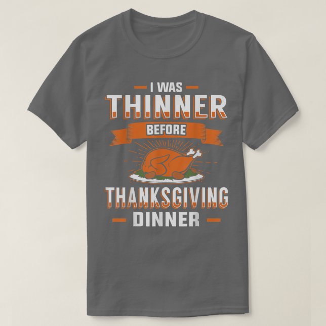 I was Thinner Before Thanksgiving Dinner Funny T  T-Shirt (Design Front)