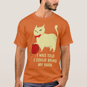 I Was Told I Could Bring My Yarn Knitting Hobby T-Shirt