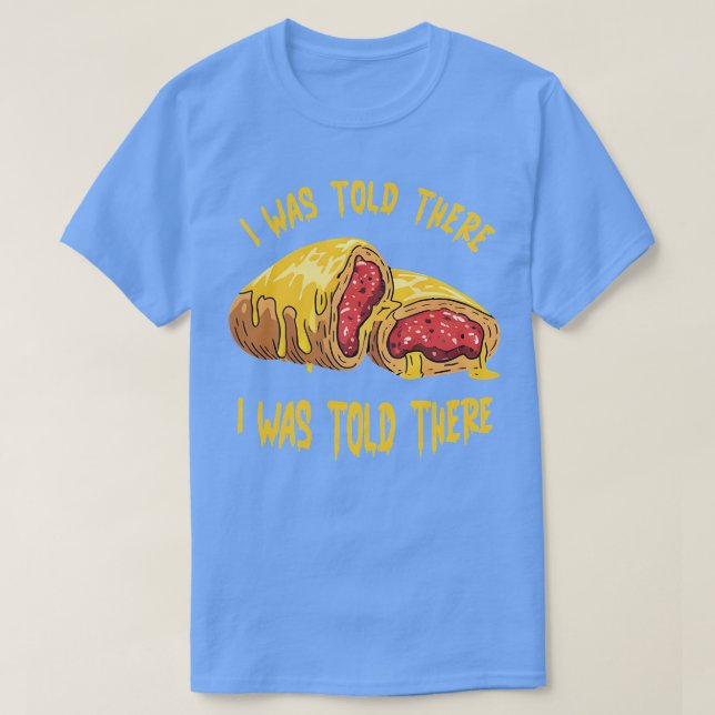 I was told there will be runzas T-Shirt (Design Front)