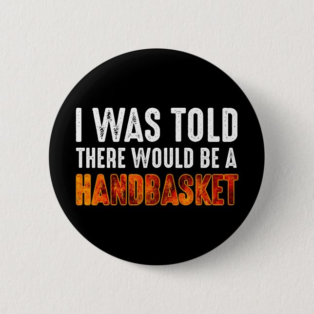 I Was Told There Would Be A Handbasket 6 Cm Round Badge (Front)