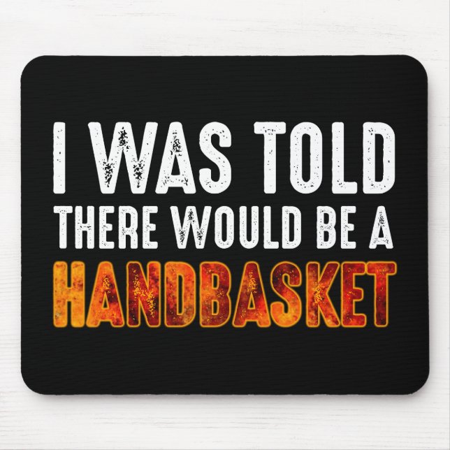 I Was Told There Would Be A Handbasket Mouse Pad (Front)