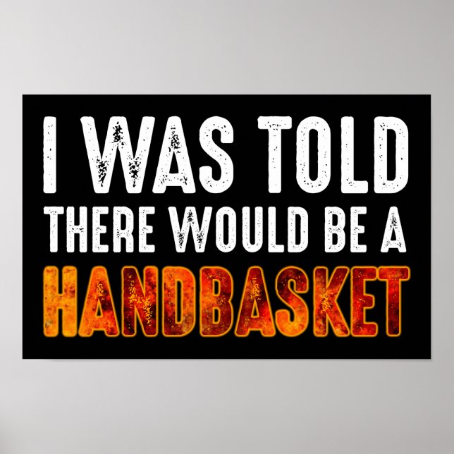 I Was Told There Would Be A Handbasket Poster (Front)
