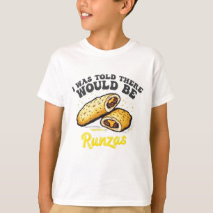 I was Told there would be a runzas Funny Food T-Shirt