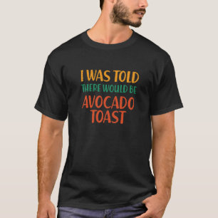 I Was Told There Would Be Avocado Toast Funny Food T-Shirt
