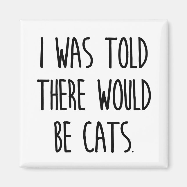 I Was Told There Would Be Cats Magnet (Front)