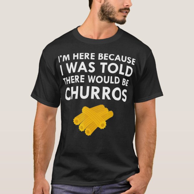 I Was Told There Would Be Churros Fried Snack Food T-Shirt (Front)