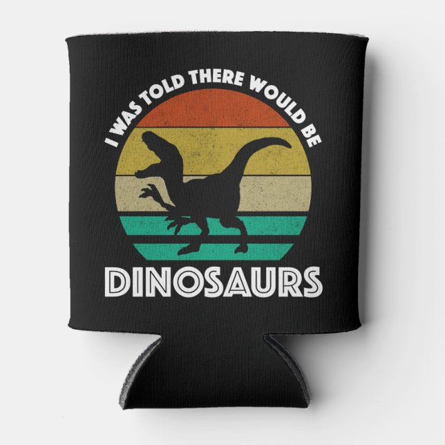 I Was Told There Would Be Dinosaurs Can Cooler (Front)
