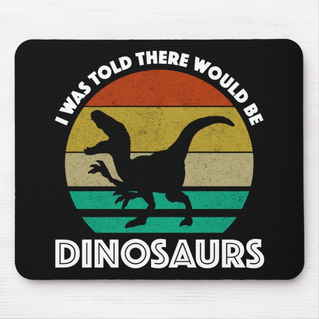 I Was Told There Would Be Dinosaurs Mouse Pad (Front)