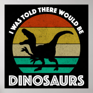 I Was Told There Would Be Dinosaurs Poster